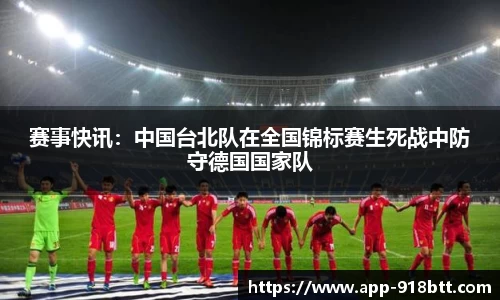 赛事快讯：中国台北队在全国锦标赛生死战中防守德国国家队